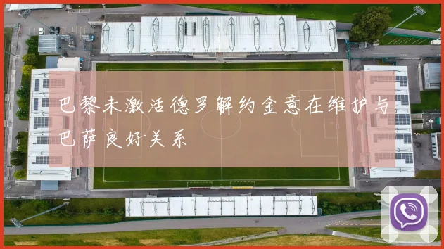 巴黎未激活德罗解约金意在维护与巴萨良好关系